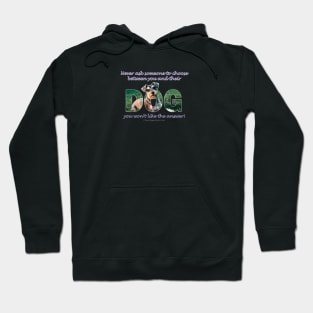 Never ask someone to choose between you and their dog - you won't like the answer - Schnauzer oil painting word art Hoodie